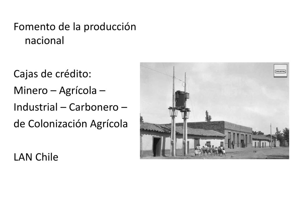 Fomento de la producción nacional Cajas de crédito: Minero – Agrícola – Industrial – Carbonero – de Colonización Agrícola LAN Chile