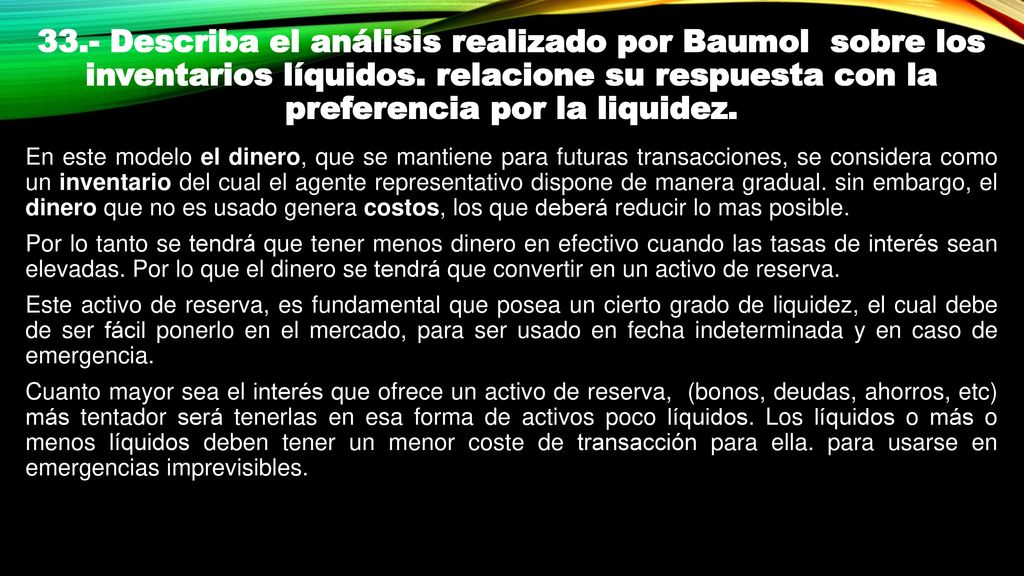 33.- Describa el análisis realizado por Baumol sobre los inventarios líquidos. relacione su respuesta con la preferencia por la liquidez.