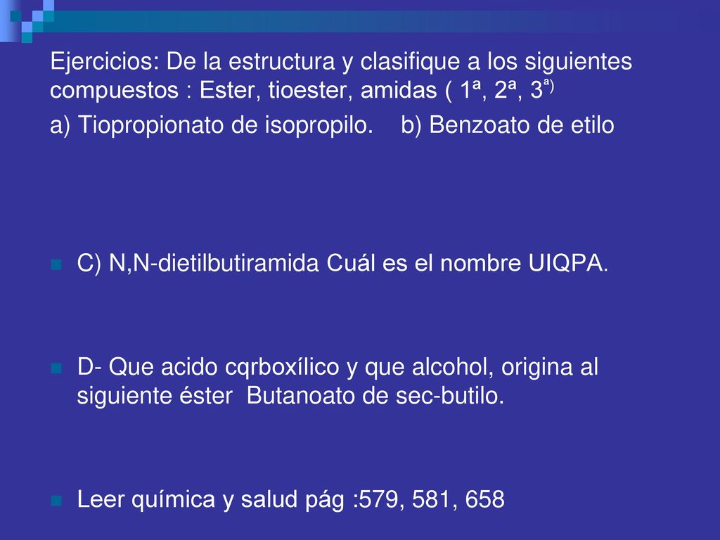 Ejercicios: De la estructura y clasifique a los siguientes compuestos : Ester, tioester, amidas ( 1ª, 2ª, 3ª)
