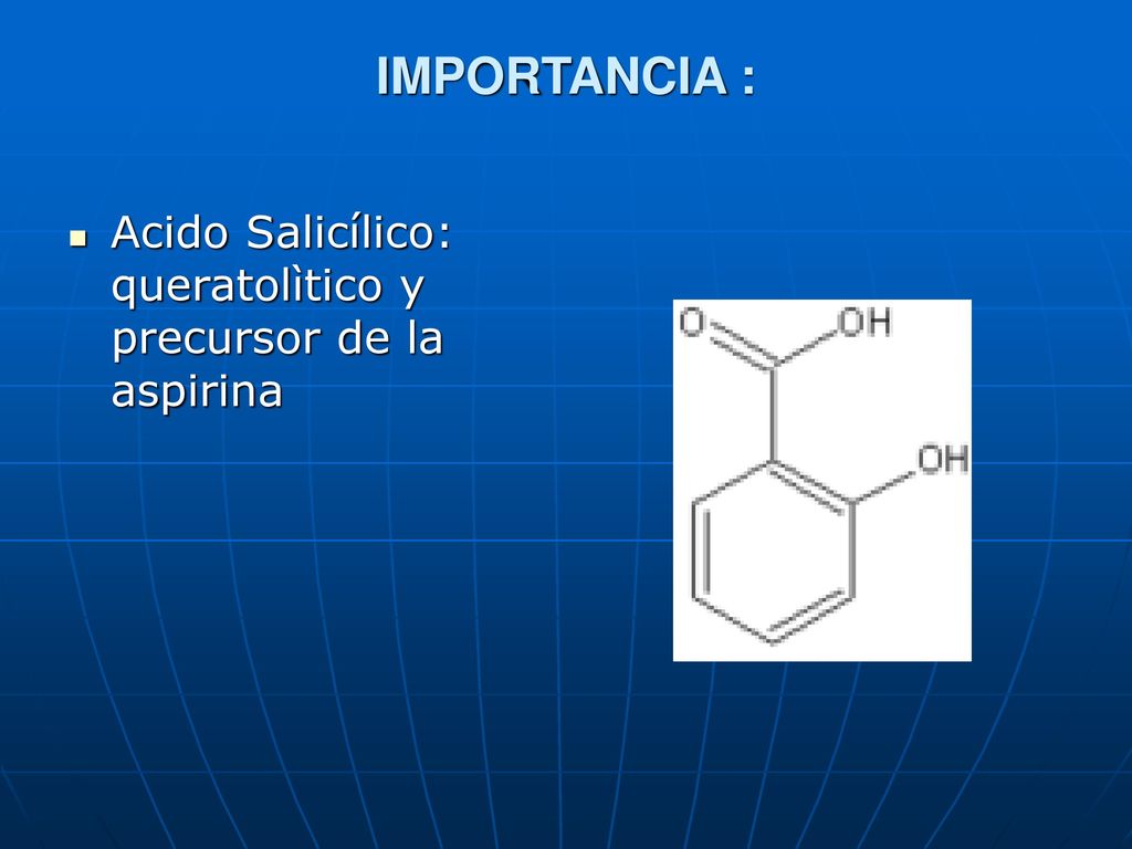 IMPORTANCIA : Acido Salicílico: queratolìtico y precursor de la aspirina