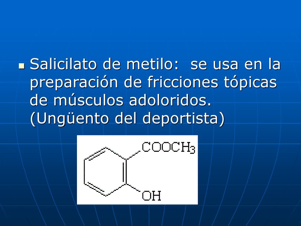 Salicilato de metilo: se usa en la preparación de fricciones tópicas de músculos adoloridos.