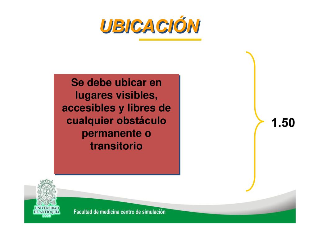 UBICACIÓN Se debe ubicar en lugares visibles, accesibles y libres de cualquier obstáculo permanente o transitorio.