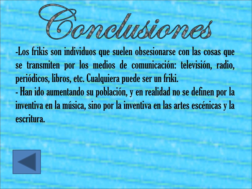 Los frikis son individuos que suelen obsesionarse con las cosas que se transmiten por los medios de comunicación: televisión, radio, periódicos, libros, etc. Cualquiera puede ser un friki.