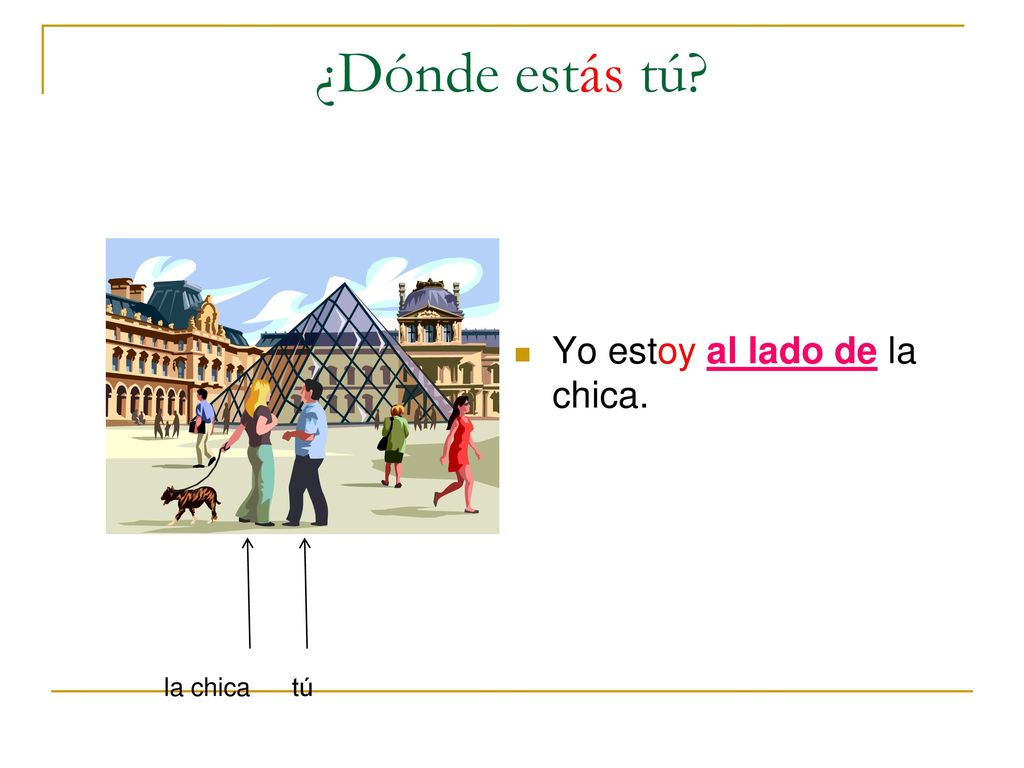 ¿Dónde estás tú Yo estoy al lado de la chica. la chica tú