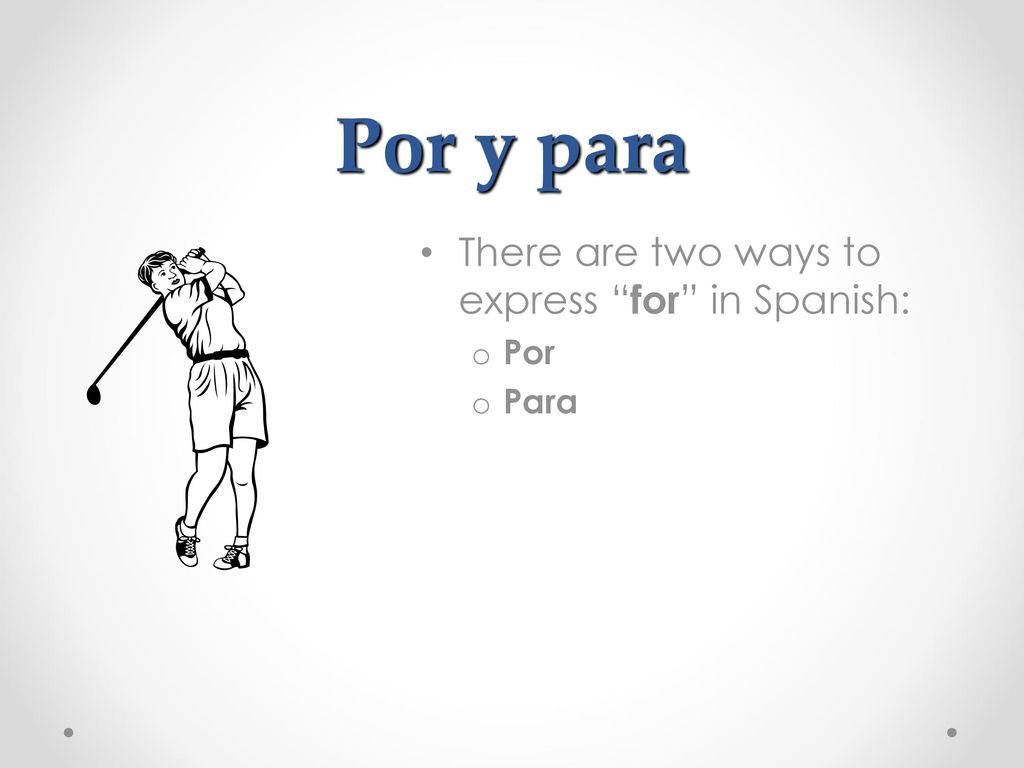 Por y para There are two ways to express for in Spanish: Por Para