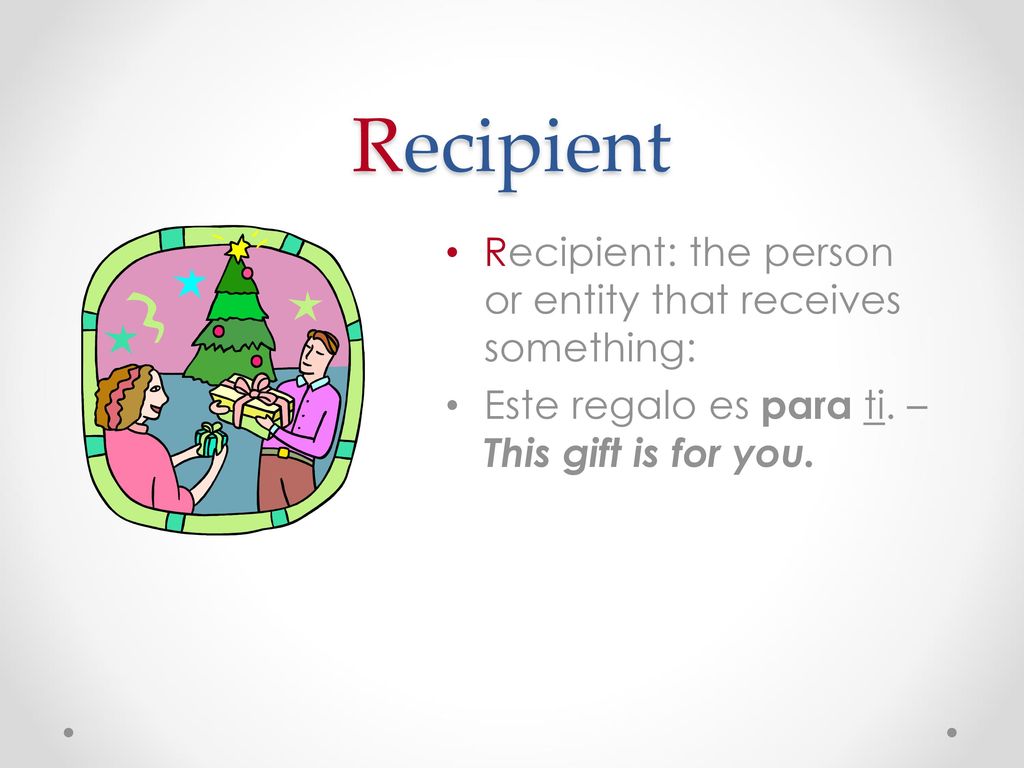 Recipient Recipient: the person or entity that receives something: