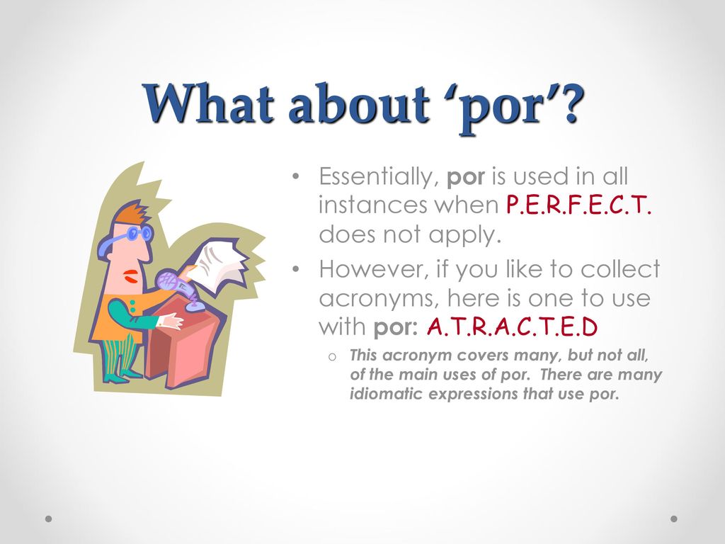 What about ‘por’ Essentially, por is used in all instances when P.E.R.F.E.C.T. does not apply.