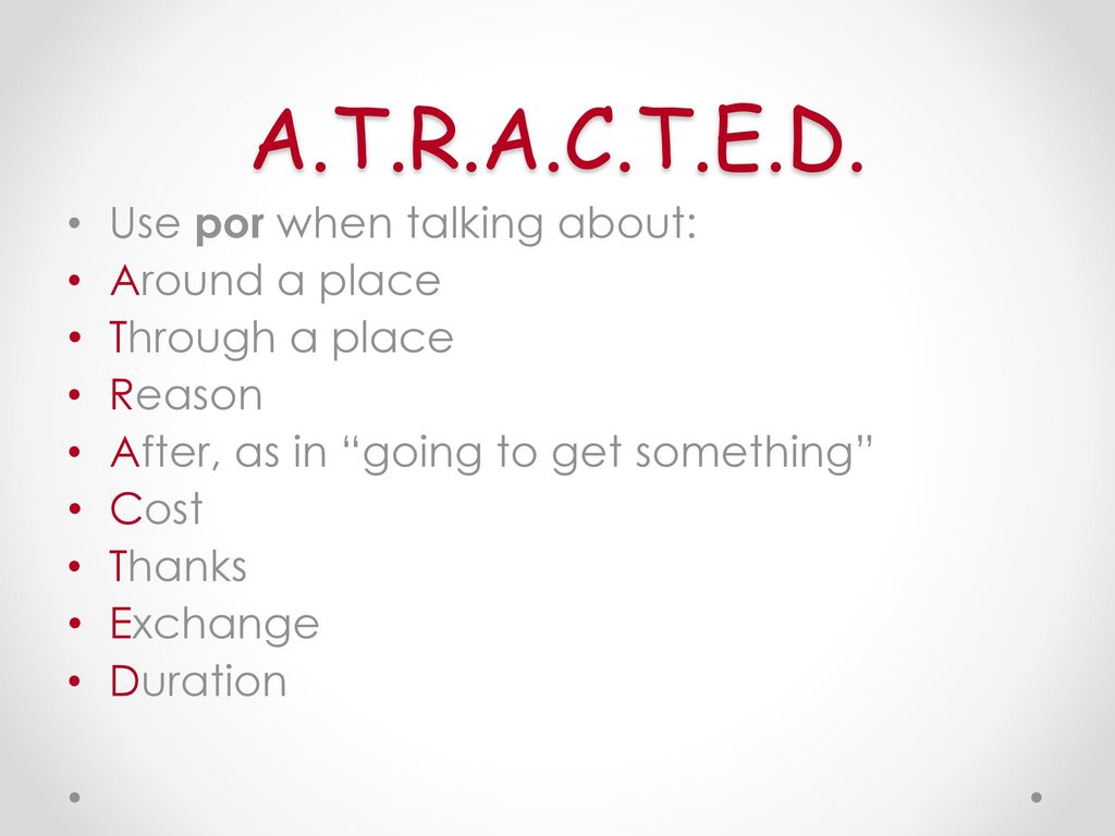 A.T.R.A.C.T.E.D. Use por when talking about: Around a place