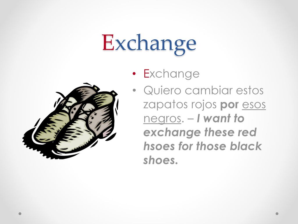 Exchange Exchange. Quiero cambiar estos zapatos rojos por esos negros.
