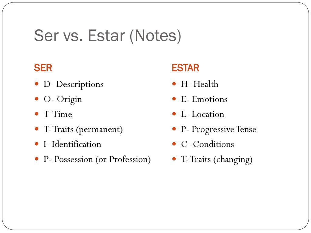 Ser vs. Estar (Notes) SER ESTAR D- Descriptions O- Origin T- Time