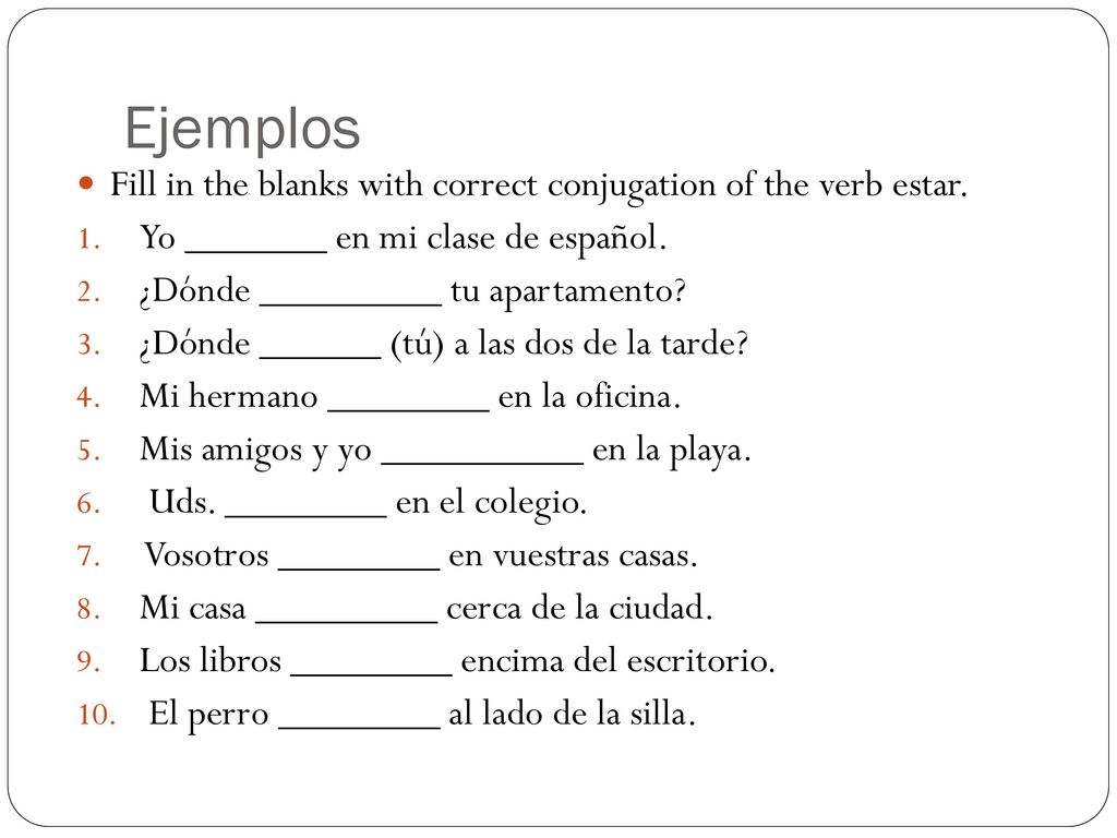 Ejemplos Fill in the blanks with correct conjugation of the verb estar. Yo _______ en mi clase de español.