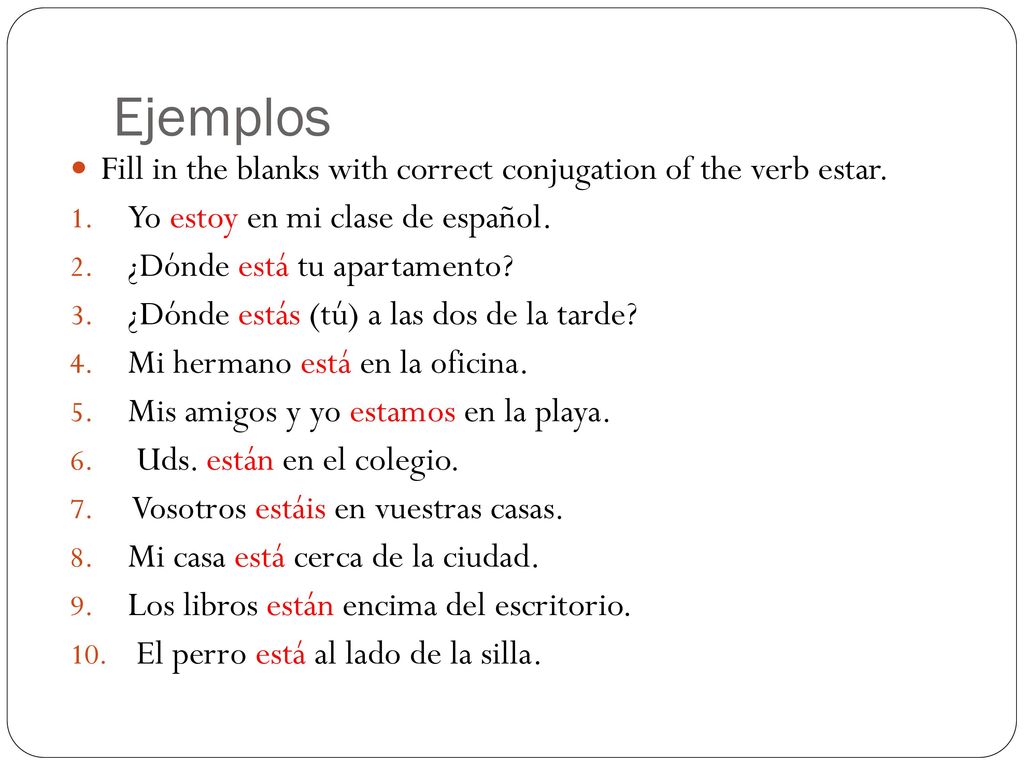 Ejemplos Fill in the blanks with correct conjugation of the verb estar. Yo estoy en mi clase de español.