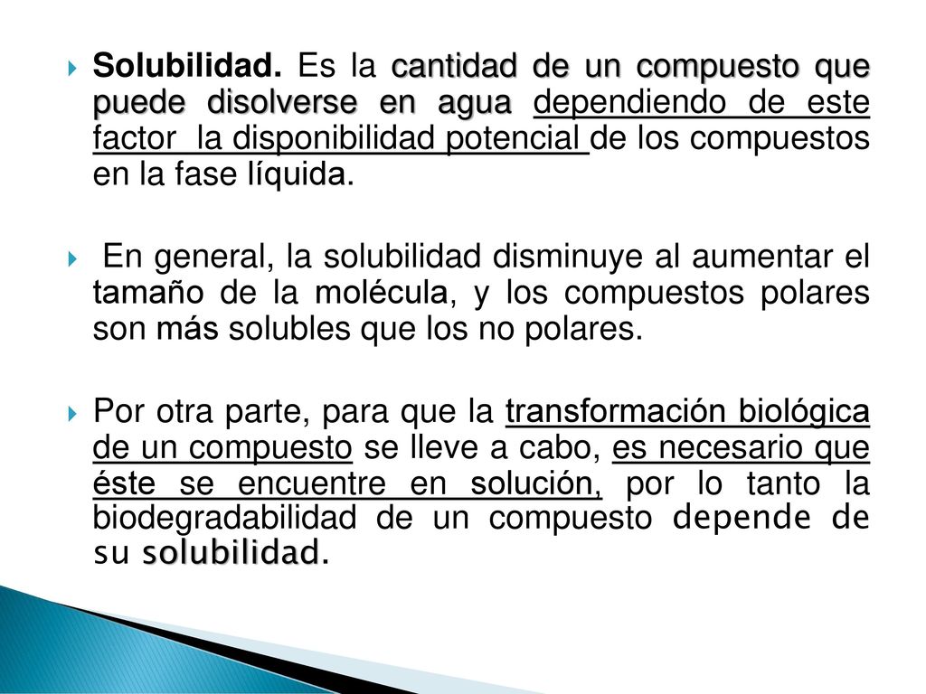Solubilidad. Es la cantidad de un compuesto que puede disolverse en agua dependiendo de este factor la disponibilidad potencial de los compuestos en la fase líquida.