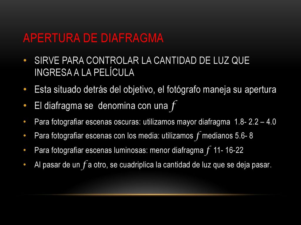 Apertura de Diafragma SIRVE PARA CONTROLAR LA CANTIDAD DE LUZ QUE INGRESA A LA PELÍCULA.