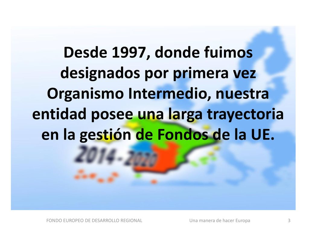 FONDO EUROPEO DE DESARROLLO REGIONAL Una manera de hacer Europa