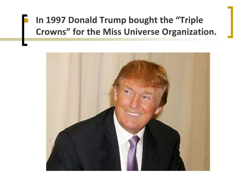 In 1997 Donald Trump bought the Triple Crowns for the Miss Universe Organization.