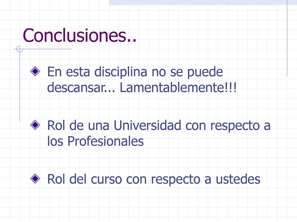 Conclusiones.. En esta disciplina no se puede descansar... Lamentablemente!!! Rol de una Universidad con respecto a los Profesionales.