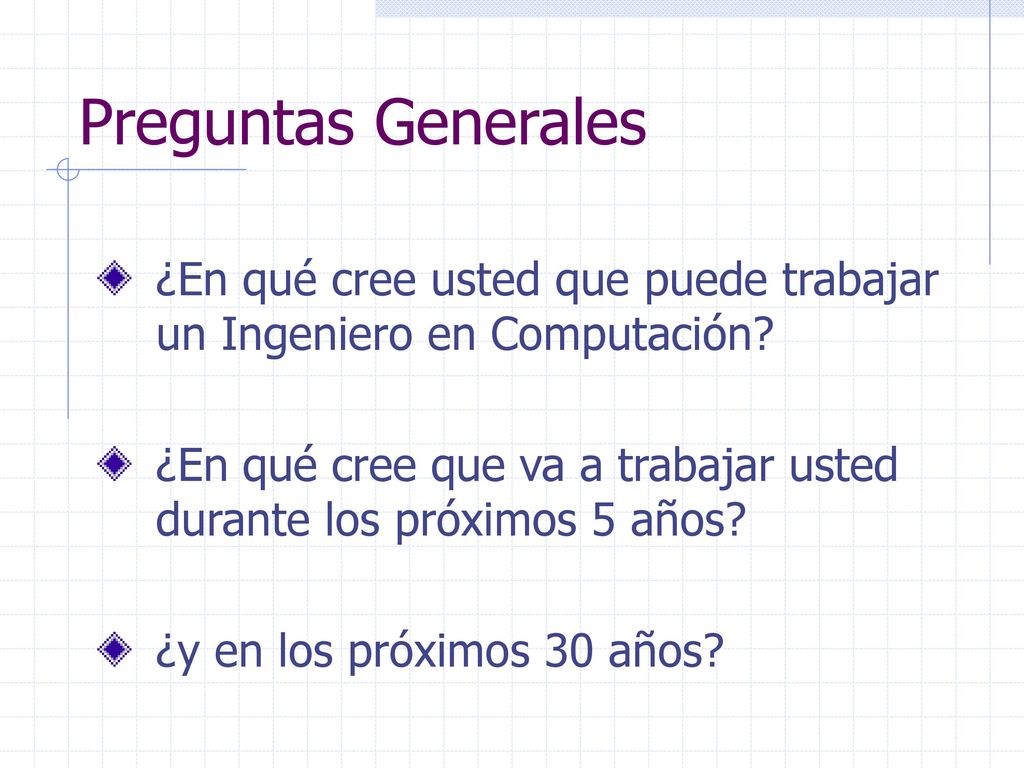 Preguntas Generales ¿En qué cree usted que puede trabajar un Ingeniero en Computación