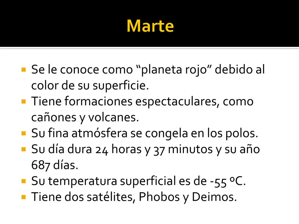 Marte Se le conoce como planeta rojo debido al color de su superficie. Tiene formaciones espectaculares, como cañones y volcanes.