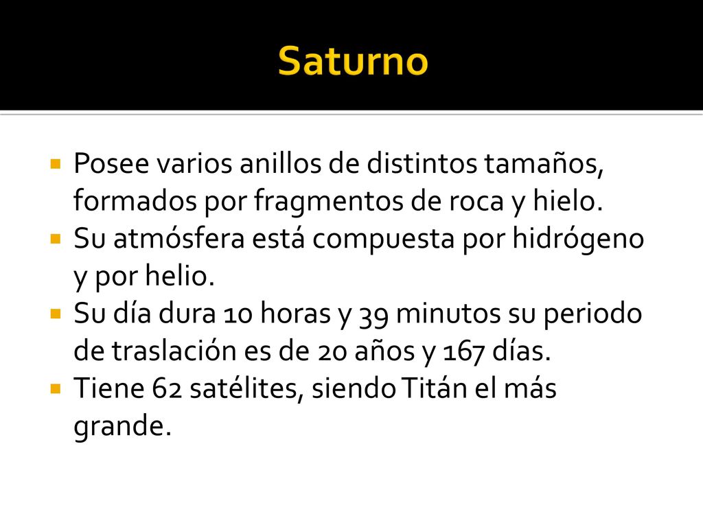Saturno Posee varios anillos de distintos tamaños, formados por fragmentos de roca y hielo. Su atmósfera está compuesta por hidrógeno y por helio.