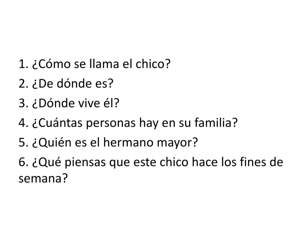 1. ¿Cómo se llama el chico. 2. ¿De dónde es. 3. ¿Dónde vive él. 4