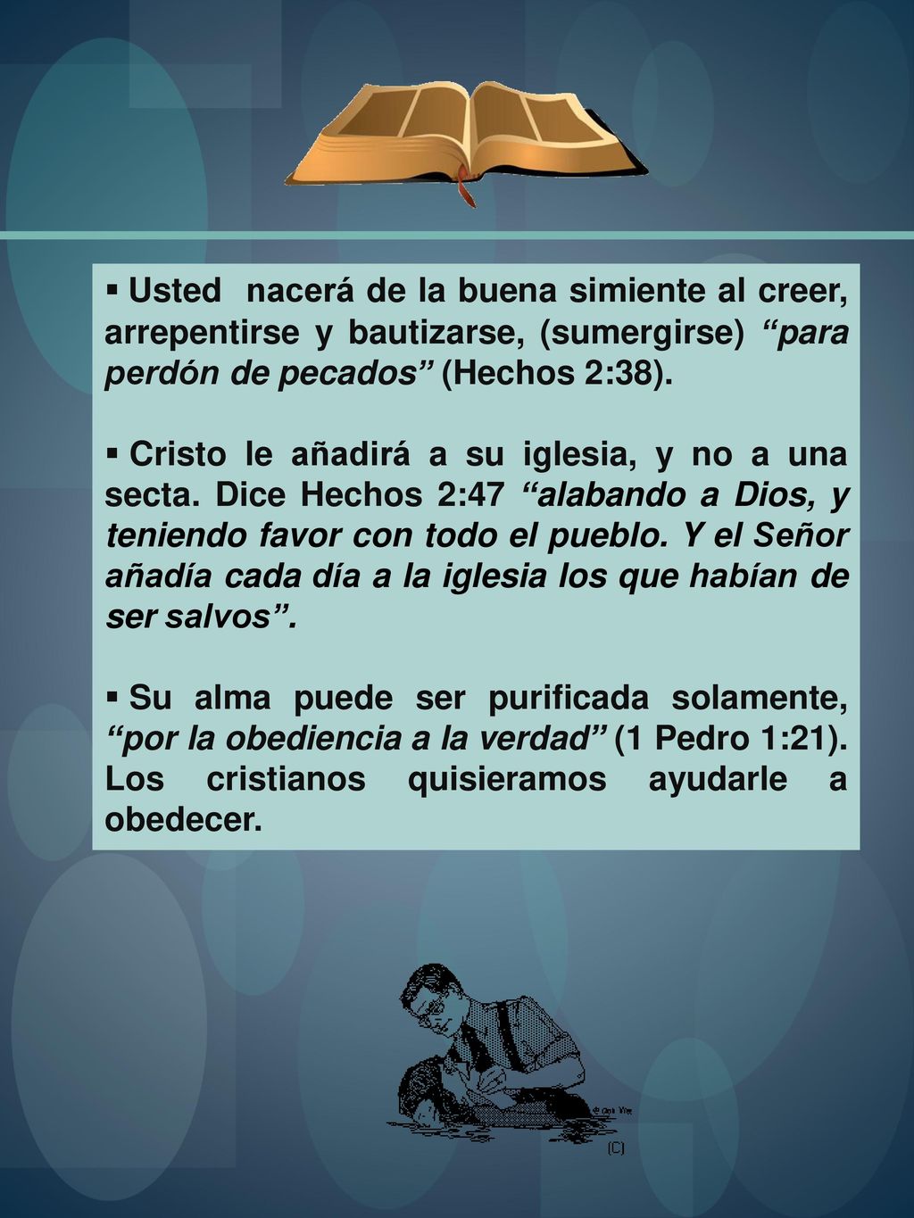 Usted nacerá de la buena simiente al creer, arrepentirse y bautizarse, (sumergirse) para perdón de pecados (Hechos 2:38).