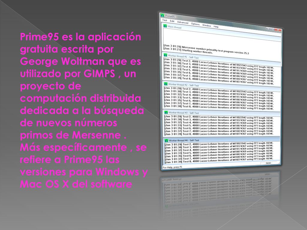 Prime95 es la aplicación gratuita escrita por George Woltman que es utilizado por GIMPS , un proyecto de computación distribuida dedicada a la búsqueda de nuevos números primos de Mersenne .