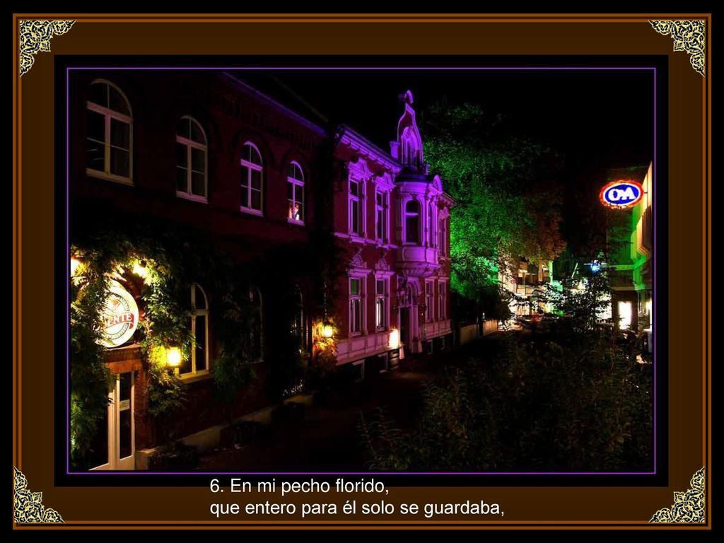 6. En mi pecho florido, que entero para él solo se guardaba,