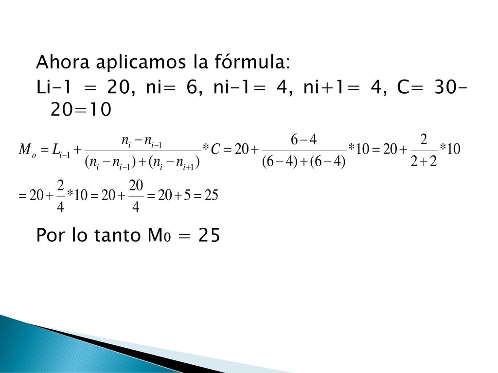 Ahora aplicamos la fórmula: Li-1 = 20, ni= 6, ni-1= 4, ni+1= 4, C= =10 Por lo tanto M0 = 25