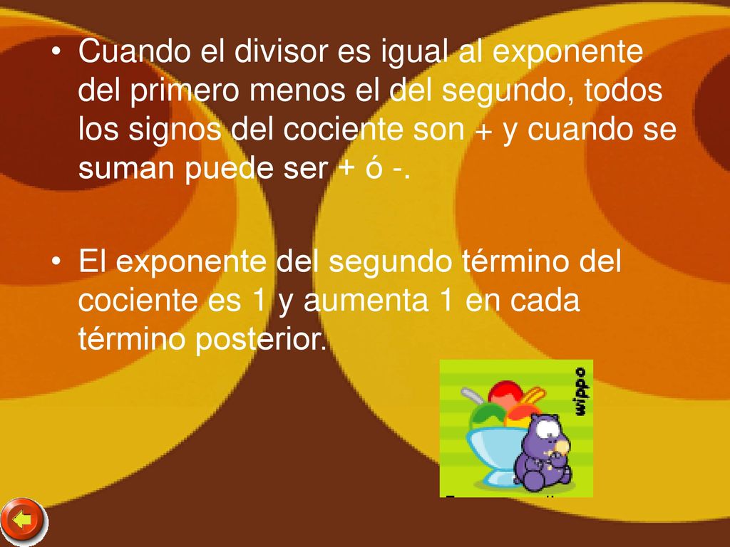 Cuando el divisor es igual al exponente del primero menos el del segundo, todos los signos del cociente son + y cuando se suman puede ser + ó -.