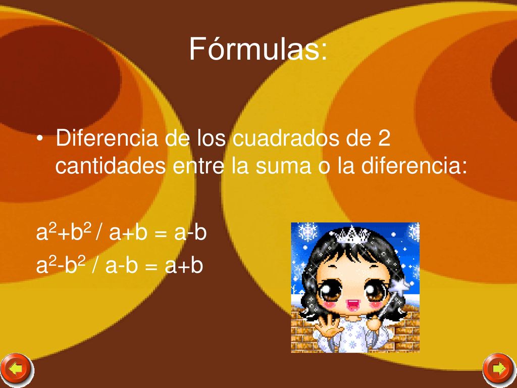 Fórmulas: Diferencia de los cuadrados de 2 cantidades entre la suma o la diferencia: a2+b2 / a+b = a-b.