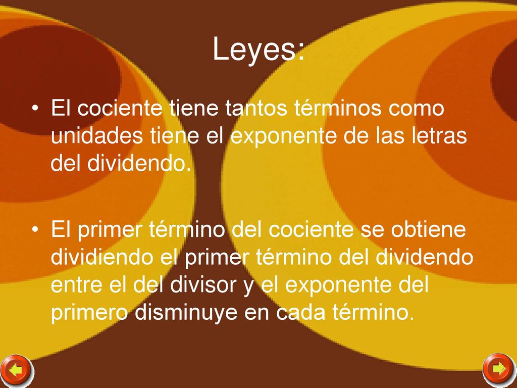 Leyes: El cociente tiene tantos términos como unidades tiene el exponente de las letras del dividendo.