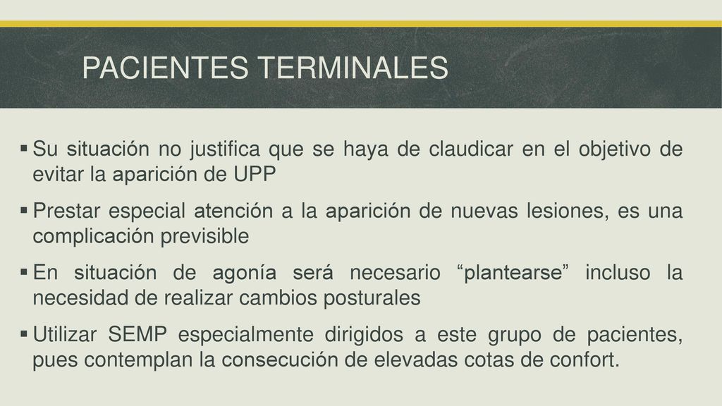 PACIENTES TERMINALES Su situación no justifica que se haya de claudicar en el objetivo de evitar la aparición de UPP.