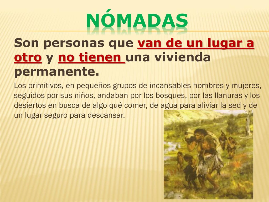 NómadaS Son personas que van de un lugar a otro y no tienen una vivienda permanente.