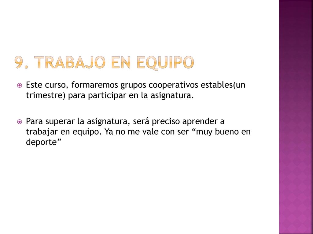 9. TRABAJO EN EQUIPO Este curso, formaremos grupos cooperativos estables(un trimestre) para participar en la asignatura.