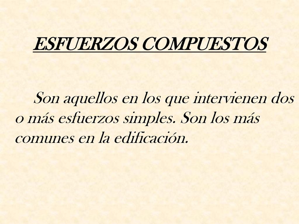 ESFUERZOS COMPUESTOS Son aquellos en los que intervienen dos o más esfuerzos simples.