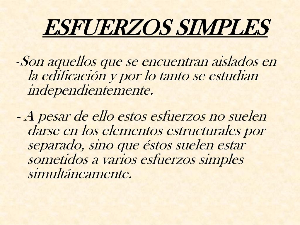 ESFUERZOS SIMPLES -Son aquellos que se encuentran aislados en la edificación y por lo tanto se estudian independientemente.