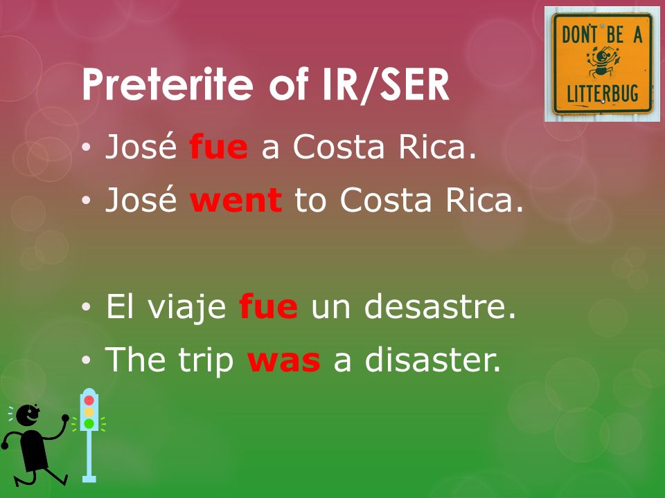 Preterite of IR/SER José fue a Costa Rica. José went to Costa Rica.