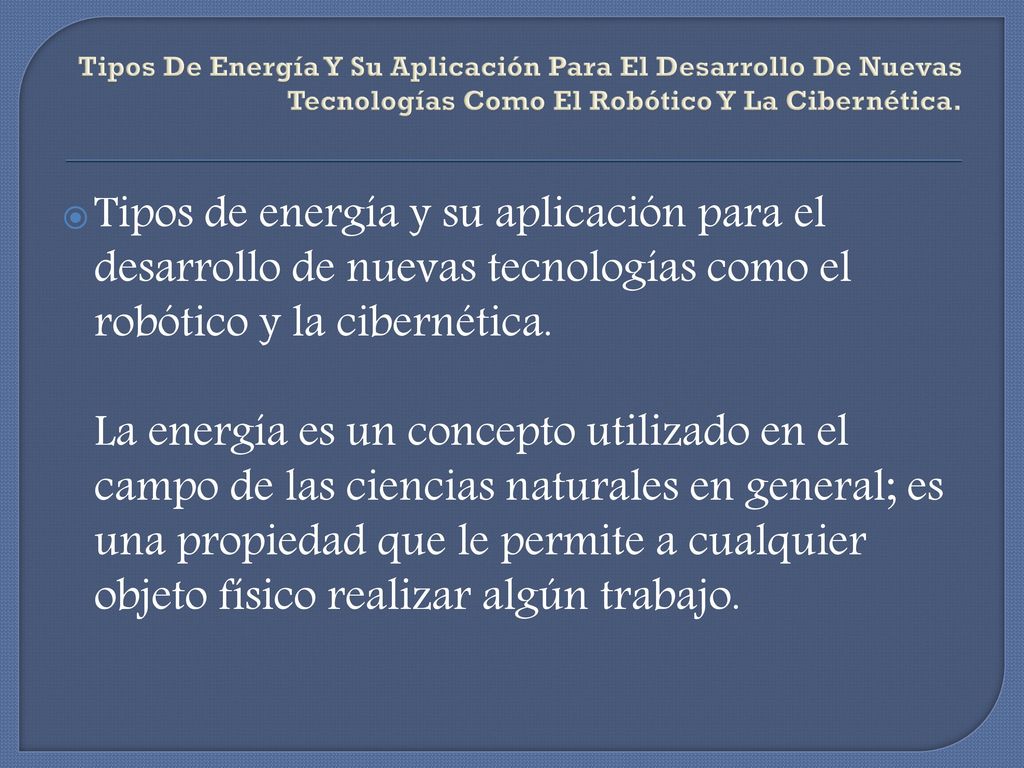 Tipos De Energía Y Su Aplicación Para El Desarrollo De Nuevas Tecnologías Como El Robótico Y La Cibernética.