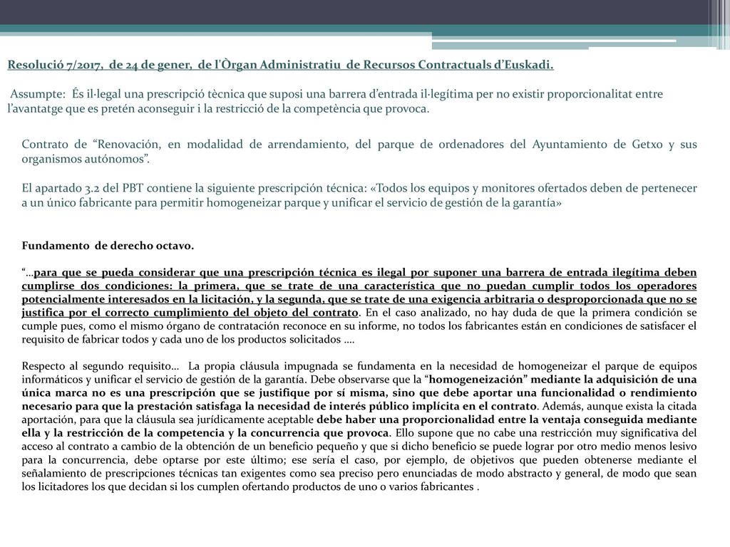 Resolució 7/2017, de 24 de gener, de l Òrgan Administratiu de Recursos Contractuals d’Euskadi. Assumpte: És il·legal una prescripció tècnica que suposi una barrera d’entrada il·legítima per no existir proporcionalitat entre l’avantatge que es pretén aconseguir i la restricció de la competència que provoca.