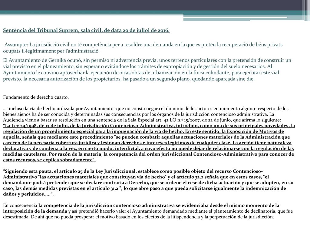 Sentència del Tribunal Suprem, sala civil, de data 20 de juliol de Assumpte: La jurisdicció civil no té competència per a resoldre una demanda en la que es pretén la recuperació de béns privats ocupats il·legítimament per l’administració.