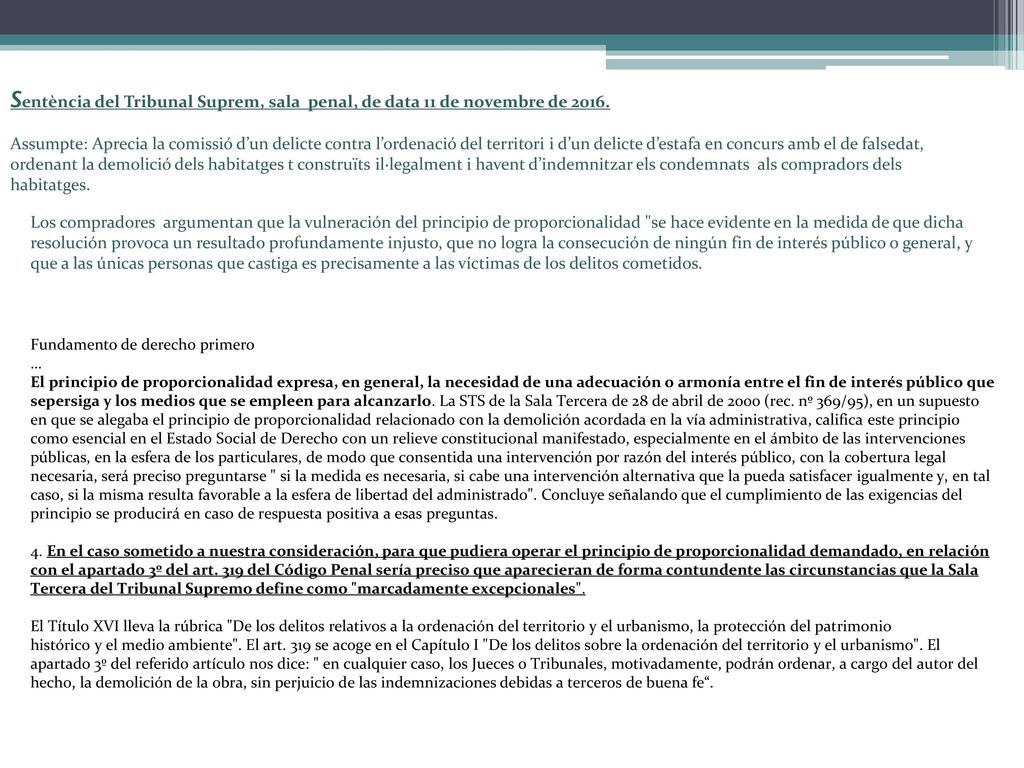 Sentència del Tribunal Suprem, sala penal, de data 11 de novembre de Assumpte: Aprecia la comissió d’un delicte contra l’ordenació del territori i d’un delicte d’estafa en concurs amb el de falsedat, ordenant la demolició dels habitatges t construïts il·legalment i havent d’indemnitzar els condemnats als compradors dels habitatges.