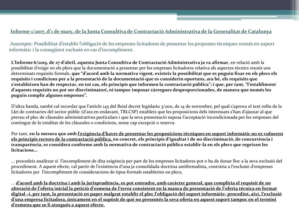 Informe 1/2017, d’1 de març, de la Junta Consultiva de Contractació Administrativa de la Generalitat de Catalunya Assumpte: Possibilitat d’establir l’obligació de les empreses licitadores de presentar les propostes tècniques només en suport informàtic i la consegüent exclusió en cas d’incompliment.