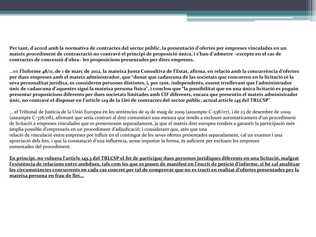 Per tant, d’acord amb la normativa de contractes del sector públic, la presentació d’ofertes per empreses vinculades en un mateix procediment de contractació no contravé el principi de proposició única, i s’han d’admetre –excepte en el cas de contractes de concessió d’obra– les proposicions presentades per dites empreses.