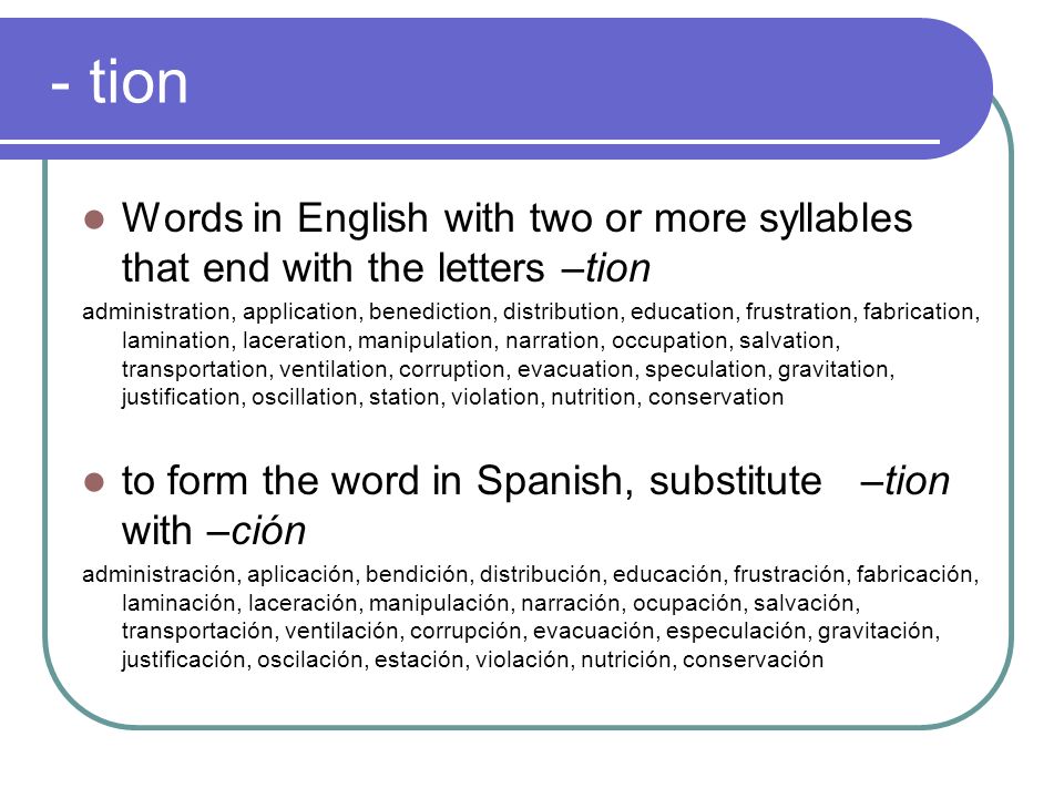 - tion Words in English with two or more syllables that end with the letters –tion.