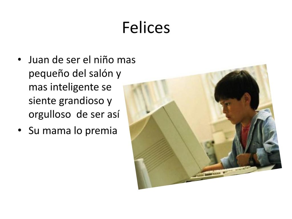 Felices Juan de ser el niño mas pequeño del salón y mas inteligente se siente grandioso y orgulloso de ser así.