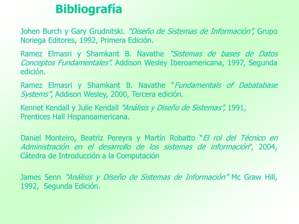 Bibliografía Johen Burch y Gary Grudnitski. Diseño de Sistemas de Información , Grupo Noriega Editores, 1992, Primera Edición.