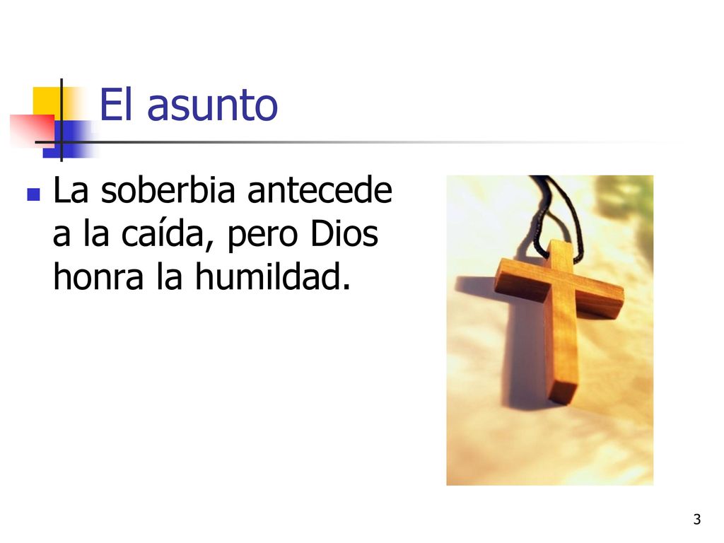 El asunto La soberbia antecede a la caída, pero Dios honra la humildad.