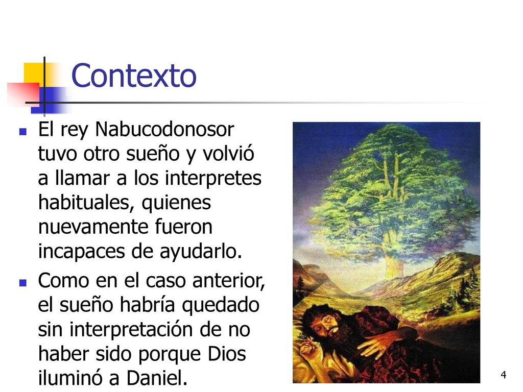Contexto El rey Nabucodonosor tuvo otro sueño y volvió a llamar a los interpretes habituales, quienes nuevamente fueron incapaces de ayudarlo.
