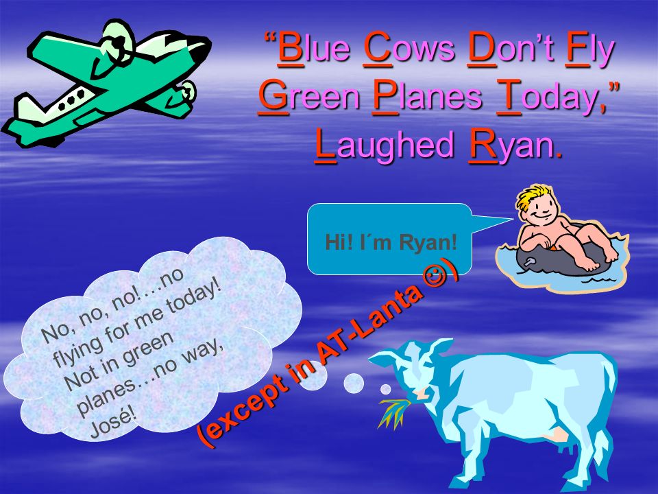 Blue Cows Don’t Fly Green Planes Today, Laughed Ryan.